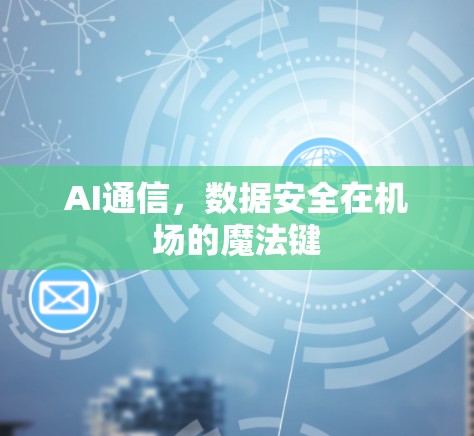 AI通信，数据安全在机场的魔法键