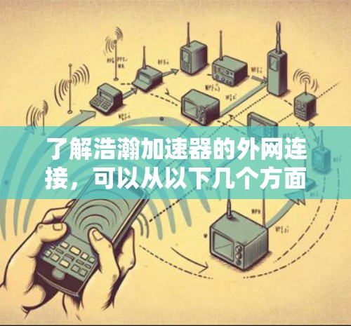 了解浩瀚加速器的外网连接，可以从以下几个方面进行探索