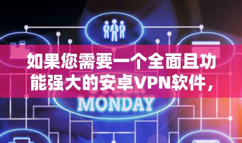如果您需要一个全面且功能强大的安卓VPN软件，以下是一些推荐，根据您的需求选择合适的
