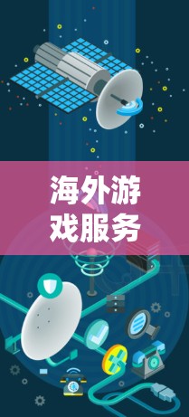 海外游戏服务器访问是指在不同国家或地区的服务器上进行游戏开发、测试和部署。以下是一些关于海外服务器访问的详细信息