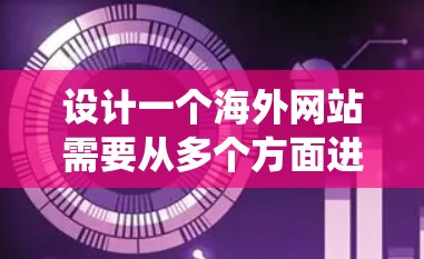 设计一个海外网站需要从多个方面进行综合考虑，包括访问、结构、安全、布局、维护、法律合规、性能优化和SEO优化。以下是一个分步骤的指南，帮助您系统地进行设计和维护