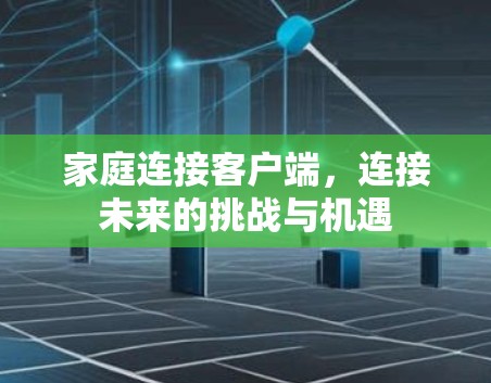 家庭连接客户端，连接未来的挑战与机遇