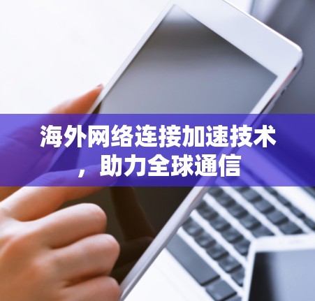 海外网络连接加速技术，助力全球通信