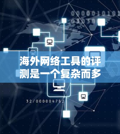 海外网络工具的评测是一个复杂而多变的话题，因为它依赖于用户的具体需求、预算和使用场景。以下是一些常见的海外网络工具及其特点，供你参考