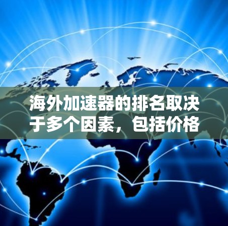 海外加速器的排名取决于多个因素，包括价格、速度、用户数量、口碑、安全性和长期可持续性等。以下是一些常见的海外加速器排名标准和排名示例
