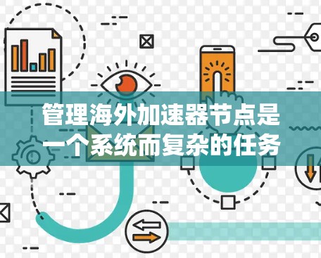 管理海外加速器节点是一个系统而复杂的任务，需要从设备管理、服务器配置、网络管理以及相关的工具和软件入手。以下是一个清晰的步骤指南，帮助您有效地管理海外加速器节点