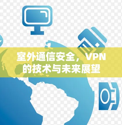 室外通信安全，VPN的技术与未来展望