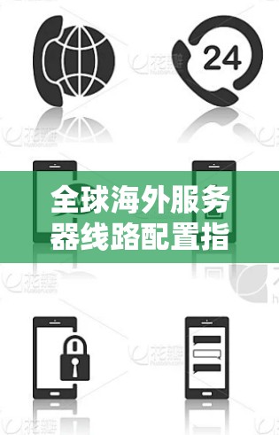 全球海外服务器线路配置指南