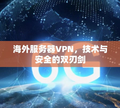 海外服务器VPN,技术与安全的双刃剑 海外服务器VPN,技术与安全的双刃剑