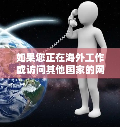 如果您正在海外工作或访问其他国家的网站，以下是一些免费或免费使用的海外访问工具，可以帮助您轻松访问其他国家的网站、应用或服务