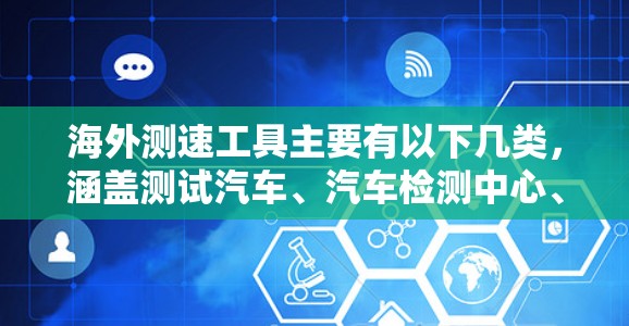 海外测速工具主要有以下几类，涵盖测试汽车、汽车检测中心、测试汽车实验室等