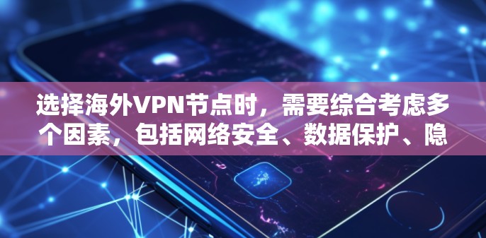 选择海外VPN节点时，需要综合考虑多个因素，包括网络安全、数据保护、隐私保护、网络可靠性以及用户个人的安全需求。以下是一些关键点和建议，帮助你选择合适的海外VPN节点