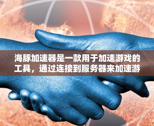 海豚加速器是一款用于加速游戏的工具，通过连接到服务器来加速游戏加载速度。以下是关于海豚加速器的游戏线路的详细说明