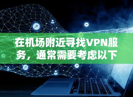 在机场附近寻找VPN服务，通常需要考虑以下几点