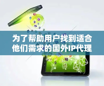 为了帮助用户找到适合他们需求的国外IP代理软件，以下是推荐的列表，这些软件基于技术，功能全面，支持网络设备的代理，并且适合需要高可用性和高可靠性的企业用户