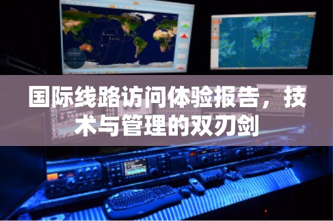 国际线路访问体验报告，技术与管理的双刃剑