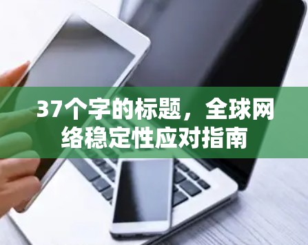 37个字的标题，全球网络稳定性应对指南