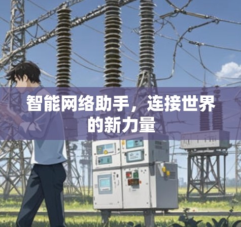 智能网络助手，连接世界的新力量
