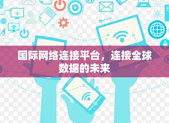 国际网络连接平台，连接全球数据的未来