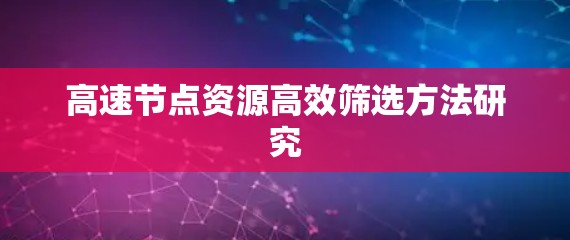 高速节点资源高效筛选方法研究
