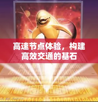 高速节点体验，构建高效交通的基石