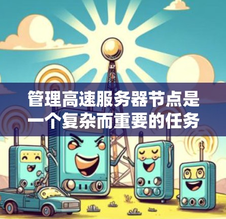 管理高速服务器节点是一个复杂而重要的任务，涉及多个方面，从网络连接到负载均衡，再到性能优化和安全配置。以下是一个结构化的指南，帮助您系统地学习和掌握这些方法