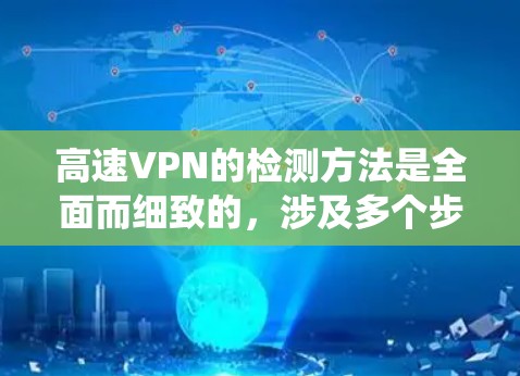 高速VPN的检测方法是全面而细致的，涉及多个步骤，以下是一个系统化的总结