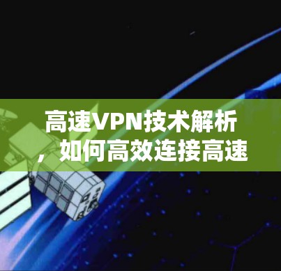 高速VPN技术解析，如何高效连接高速网络