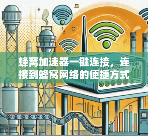 蜂窝加速器一键连接，连接到蜂窝网络的便捷方式
