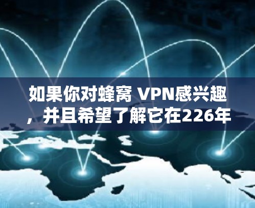 如果你对蜂窝 VPN感兴趣，并且希望了解它在226年的推荐情况，以下是一些关键点和建议