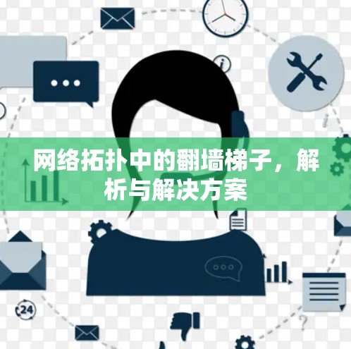 网络拓扑中的翻墙梯子，解析与解决方案