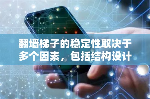 翻墙梯子的稳定性取决于多个因素，包括结构设计、材料选择、支撑点稳固性、重量分布、摩擦力以及使用环境等。以下是对稳定翻墙梯子的分步分析