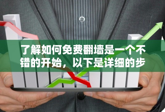 了解如何免费翻墙是一个不错的开始，以下是详细的步骤和建议