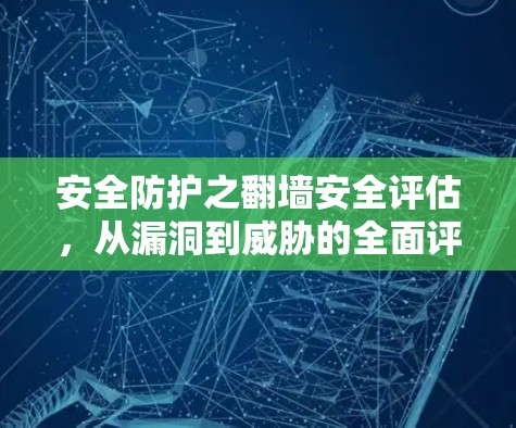 安全防护之翻墙安全评估,从漏洞到威胁的全面评估 安全防护之翻墙安全评估,从漏洞到威胁的全面评估