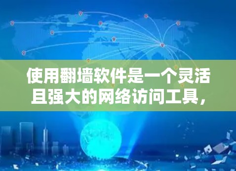 使用翻墙软件是一个灵活且强大的网络访问工具，可以帮助你访问远程服务器、云服务器或在线资源。以下是一个详细的步骤指南，帮助你轻松地使用翻墙软件