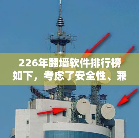226年翻墙软件排行榜如下，考虑了安全性、兼容性和适用性等因素