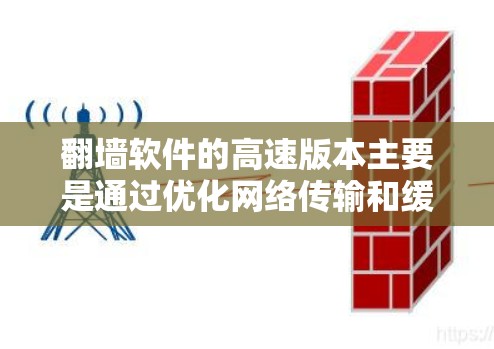 翻墙软件的高速版本主要是通过优化网络传输和缓存技术来提升处理请求的速度。以下是详细的分步解释