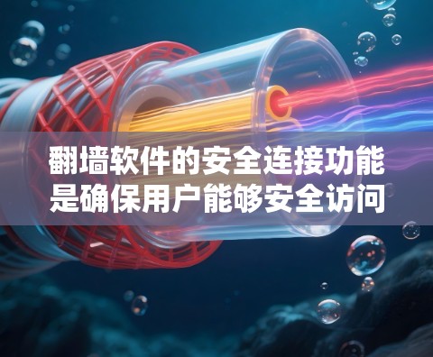 翻墙软件的安全连接功能是确保用户能够安全访问互联网的关键组成部分。这里将详细介绍翻墙软件的安全连接功能以及常见问题及其解决方法