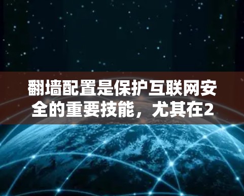 翻墙配置是保护互联网安全的重要技能，尤其在226年，网络环境可能有所变化，需要逐步学习和掌握。以下是一个详细的步骤指南