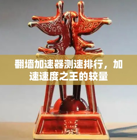 翻墙加速器测速排行，加速速度之王的较量