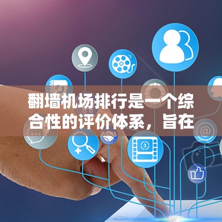 翻墙机场排行是一个综合性的评价体系，旨在为不同类型的翻墙机场提供科学的排名依据。以下是对该排行的详细分析