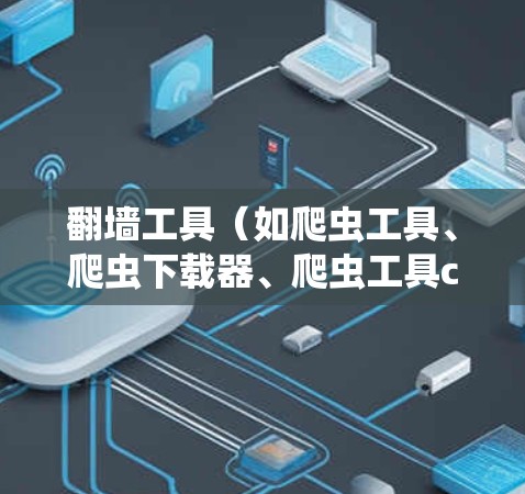 翻墙工具（如爬虫工具、爬虫下载器、爬虫工具chain 等）可以通过智能优化线路来提升爬取网络资源的能力和效率。以下是一些常见的智能优化线路和策略，可以帮助翻墙工具更高效地优化爬虫线路