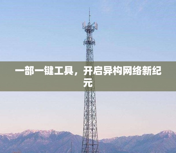 一部一键工具，开启异构网络新纪元